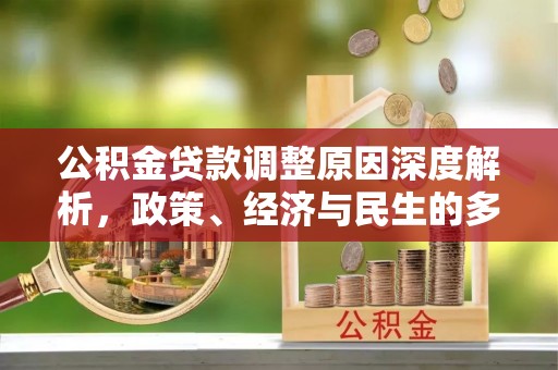 富县公积金贷款调整原因深度解析，政策、经济与民生的多重考量