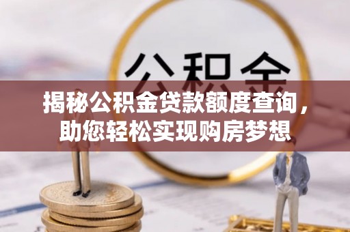 富县揭秘公积金贷款额度查询，助您轻松实现购房梦想
