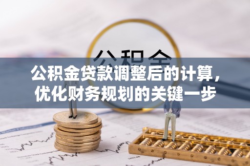 富县公积金贷款调整后的计算，优化财务规划的关键一步