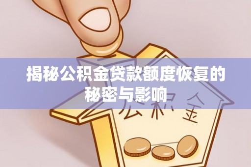 富县揭秘公积金贷款额度恢复的秘密与影响
