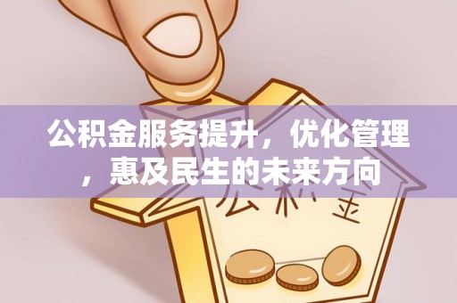 富县公积金服务提升，优化管理，惠及民生的未来方向