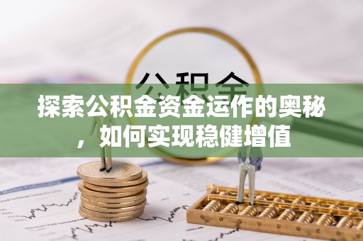 富县探索公积金资金运作的奥秘，如何实现稳健增值
